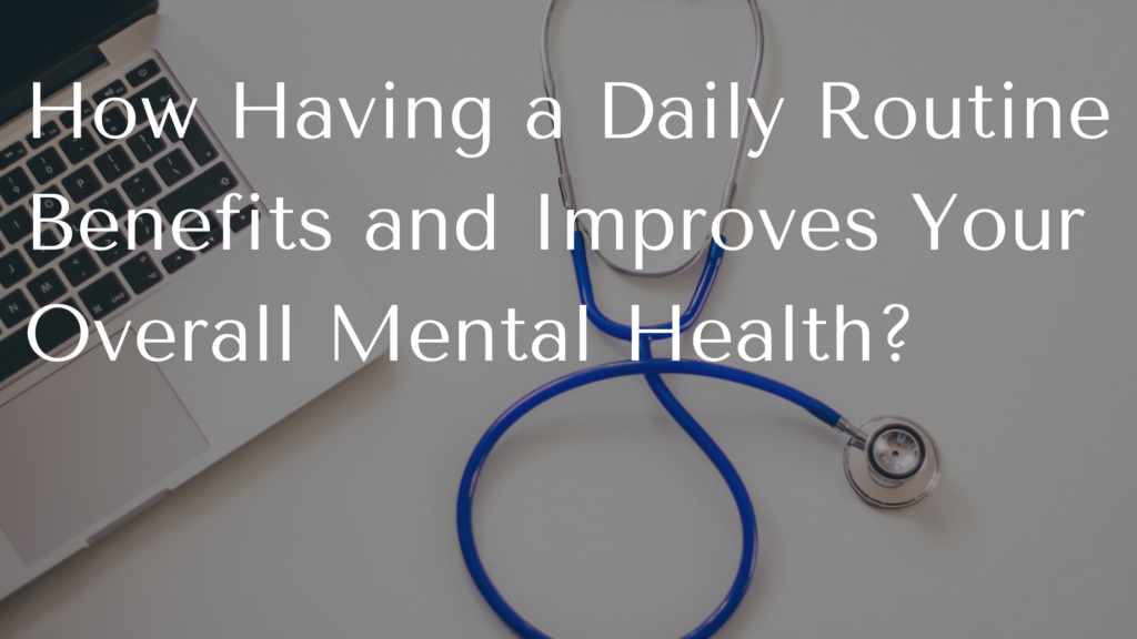 How Having A Daily Routine Benefits And Improves Your Overall Mental ...