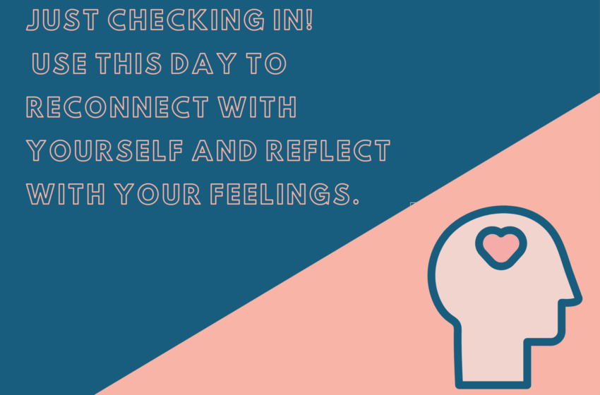 Mental Health Check Just checking in! Use this day to reconnect with yourself and reflect with your feelings.