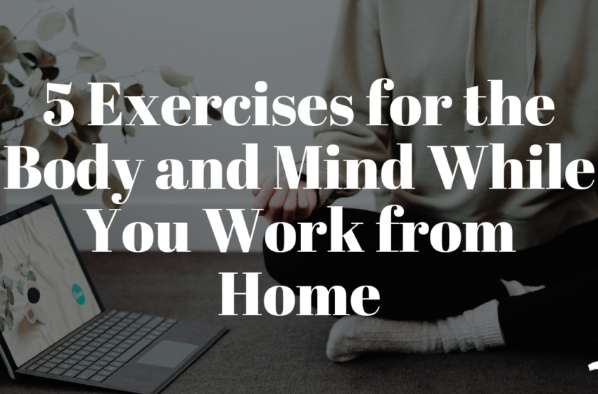 5 Exercises for the Body and Mind While You Work from Home