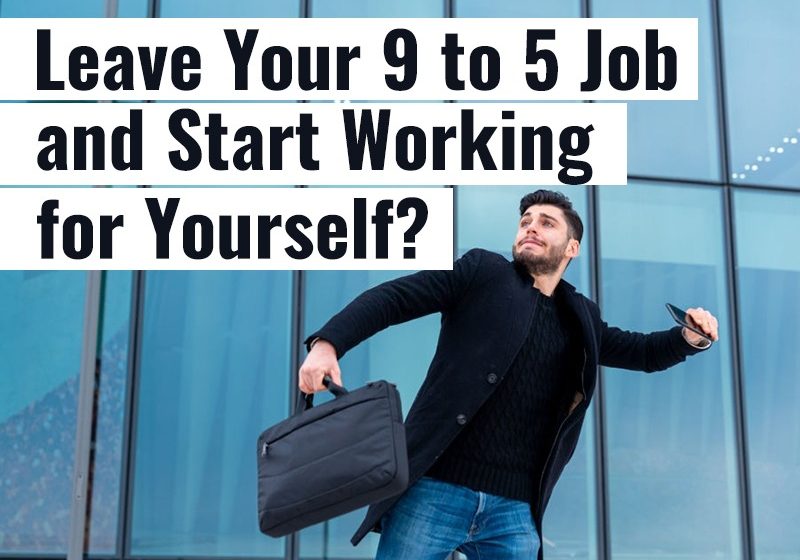 How To Leave Your 9 To 5 Job And Start Working For Yourself Kanexon 