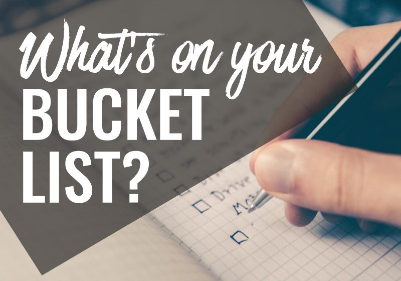  What’s on Your Bucket List?