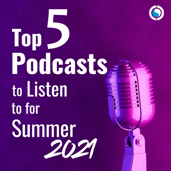 Top 5 Podcasts to Listen to for Summer 2021 Kanexon Blog